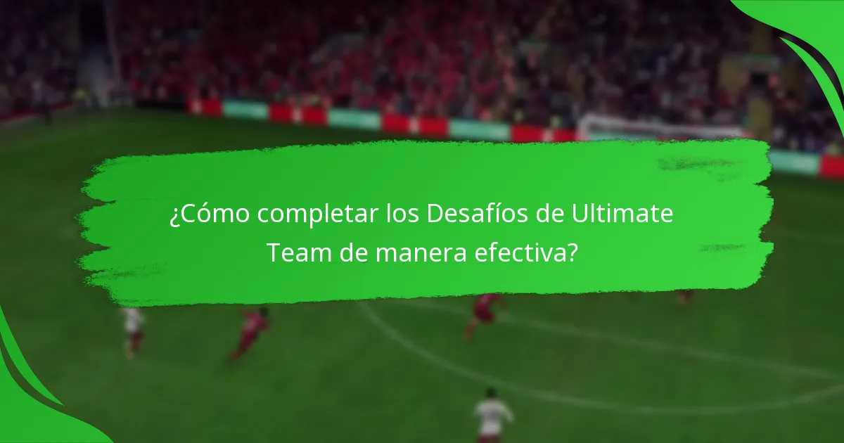 ¿Cómo completar los Desafíos de Ultimate Team de manera efectiva?