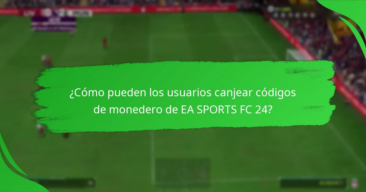 ¿Cómo pueden los usuarios canjear códigos de monedero de EA SPORTS FC 24?
