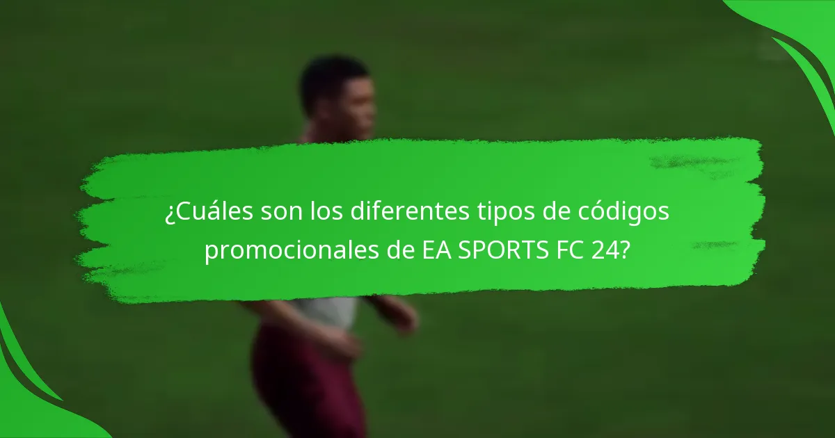 ¿Cuáles son los diferentes tipos de códigos promocionales de EA SPORTS FC 24?