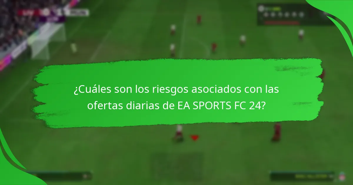 ¿Cuáles son los riesgos asociados con las ofertas diarias de EA SPORTS FC 24?