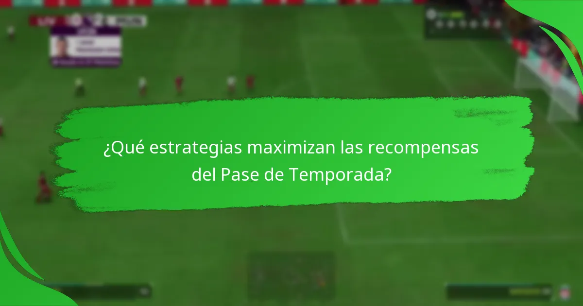¿Qué estrategias maximizan las recompensas del Pase de Temporada?