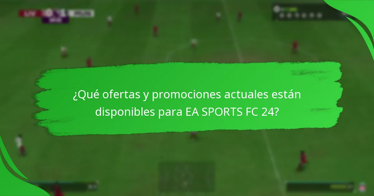 ¿Qué ofertas y promociones actuales están disponibles para EA SPORTS FC 24?